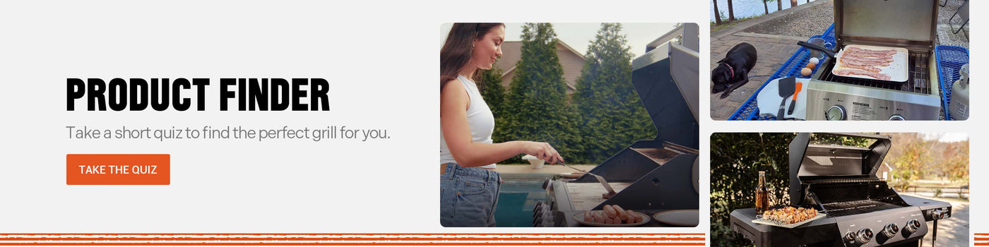 PRODUCT FINDER Take a short quiz to find the perfect grill for you.